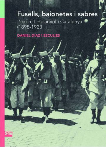 ‘Fusells, baionetes i sabres. L’exèrcit espanyol i Catalunya (1898-1923)’: L’exèrcit segresta la nació