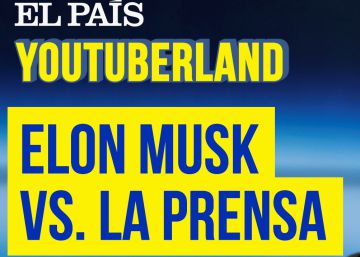 ‘Youtuberland’: La batalla de Elon Musk contra los medios de comunicación