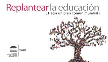 Replantear la educación: ¿Hacia un bien común mundial?