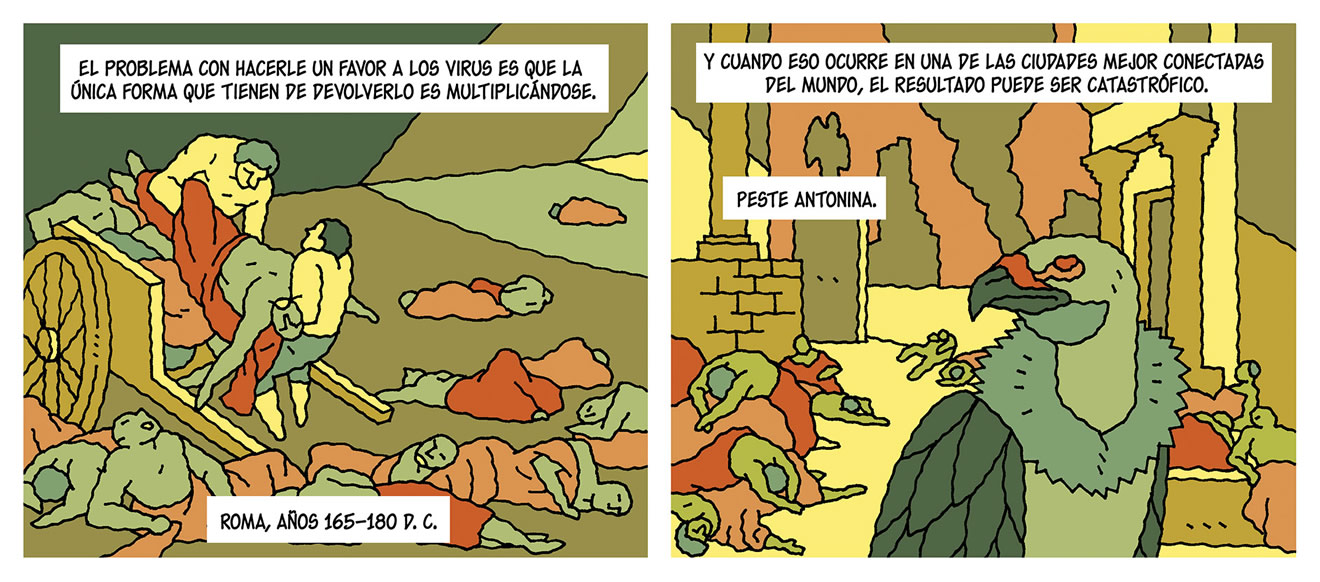 Diálogos de las viñetas: Roma, Años 165-180 D.C. El problema con hacerle un favor a los virus es que la úncia forma que tienen de devolverlo es multiplicándose. Y cuando eso ocurre es una de las ciudades mejor conectadas del mundo, el resultado puede ser catastrófico. Peste Antonina.