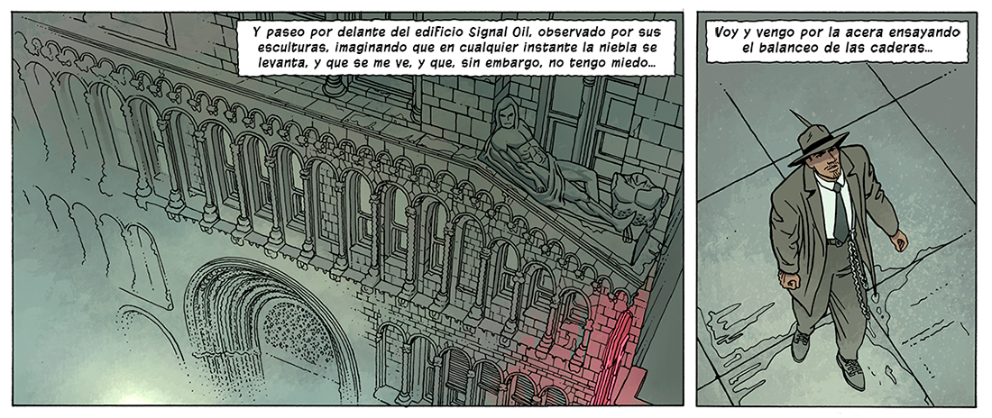 Diálogos de las viñetas: Y paseo por delante del edificio Signal Oil, observado por sus esculturas, imaginando que en cualquier instante la niebla se levanta, y que se me ve, y que, sin embargo, no tengo miedo... Voy y vengo por la acera ensayando el balanceo de las caderas...