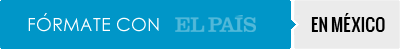 Fórmate en México con EL PAÍS