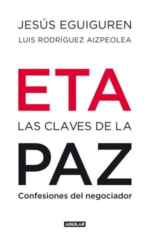 El libro 'ETA, las claves de la paz. Confesiones del negociador', de Jesús Eguiguren y Luis R. Aizpeolea, editado por Aguilar, sale a la venta en formato electrónico el 7 de diciembre y la edición impresa, el 14. El libro 'ETA, las claves de la paz. Confesiones del negociador', de Jesús Eguiguren y Luis R. Aizpeolea, editado por Aguilar, sale a la venta en formato electrónico el 7 de diciembre y la edición impresa, el 14.