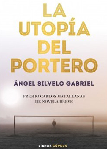 Portada del libro 'La utopÃ­a del portero', de Ãngel Silvelo Gabriel.