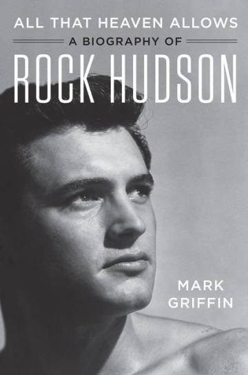 'All That Heaven Allows', la biografÃ­a de Rock Hudson escrita por Mark Griffin.