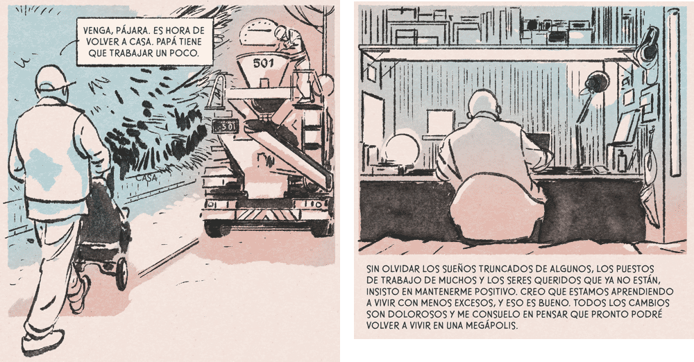 Diálogos de las viñetas: Venga, pájara. Es hora de volver a casa. Papá tiene que trabajar un poco. Sin olvidar los sueños truncados de algunos, los puestos de trabajo de muchos y los seres queridos que ya no están. Insisto en mantenerme positivo. Creo que estamos aprendiendo a vivir con menos excesos, y eso es bueno. Todos los cambios son dolorosos y me consuelo en pensar que pronto podré volver a vivir en una megápolis.